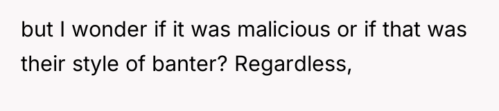 but I wonder if it was malicious or if that...