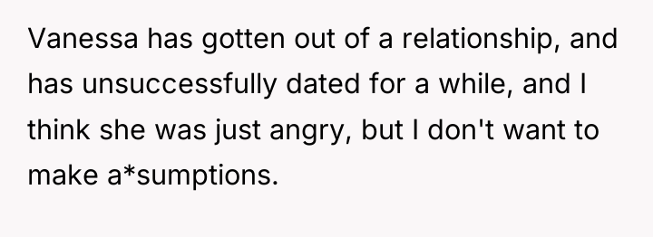 Vanessa has gotten out of a relationship, and has unsuccessfully...