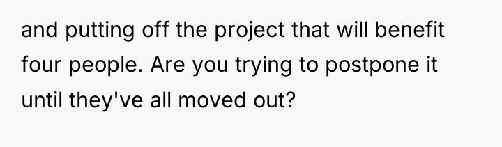 and putting off the project that will benefit four people....