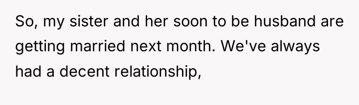 So, my sister and her soon to be husband are...