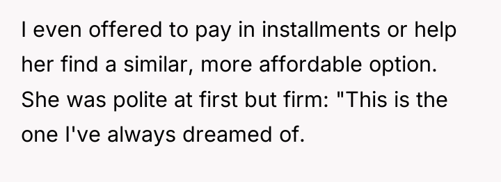 I even offered to pay in installments or help her...
