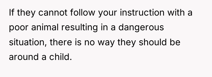 If they cannot follow your instruction with a poor animal...