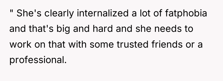 " She's clearly internalized a lot of fatphobia and that's...