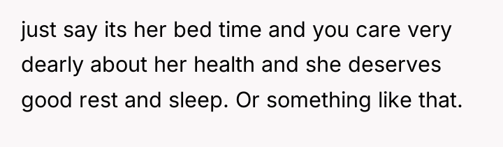 just say its her bed time and you care very...