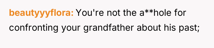 beautyyyflora You're not the a**hole for confronting your grandfather about...