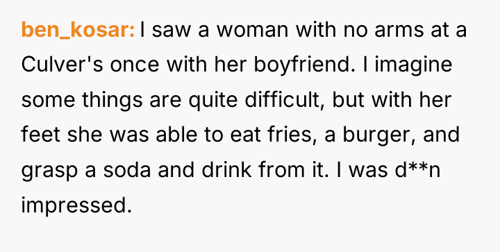 ben_kosar I saw a woman with no arms at a...