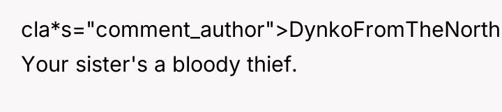 cla*s="comment_author">DynkoFromTheNorth: Your sister's a bloody thief.