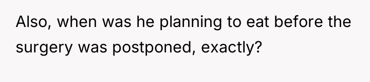 Also, when was he planning to eat before the surgery...