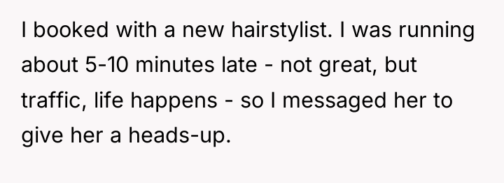 I booked with a new hairstylist. I was running about...