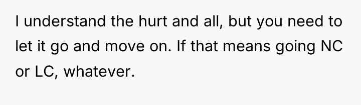 I understand the hurt and all, but you need to...
