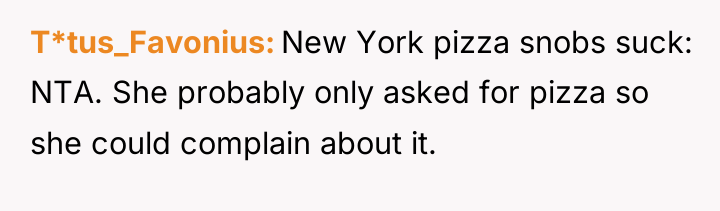 T*tus_Favonius New York pizza snobs suck: NTA. She probably only...
