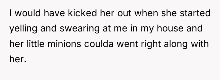 I would have kicked her out when she started yelling...