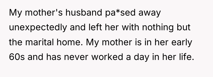 My mother's husband pa*sed away unexpectedly and left her with...