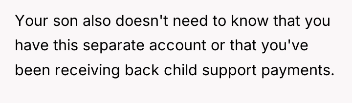 Your son also doesn't need to know that you have...