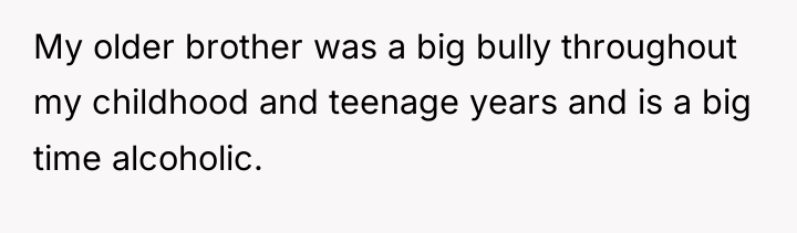 My older brother was a big bully throughout my childhood...