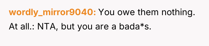wordly_mirror9040 You owe them nothing. At all.: NTA, but you...