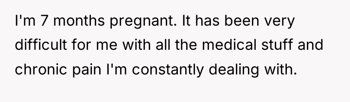 I'm 7 months pregnant. It has been very difficult for...