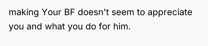making Your BF doesn't seem to appreciate you and what...