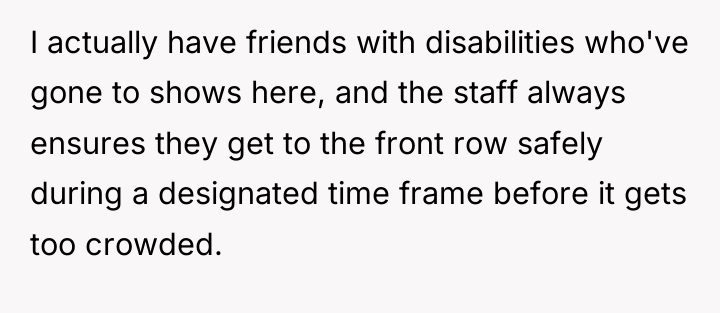I actually have friends with disabilities who've gone to shows...