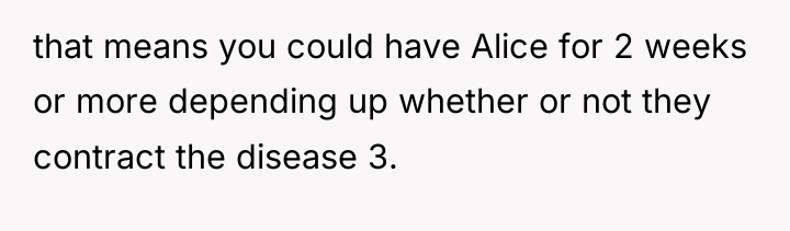 that means you could have Alice for 2 weeks or...