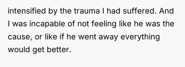 intensified by the trauma I had suffered. And I was...