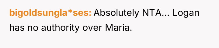 bigoldsungla*ses Absolutely NTA... Logan has no authority over Maria.