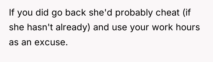 If you did go back she'd probably cheat (if she...