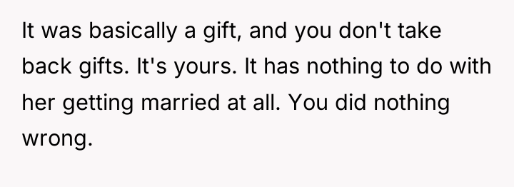 It was basically a gift, and you don't take back...