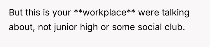 But this is your **workplace** were talking about, not junior...