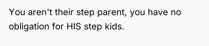You aren't their step parent, you have no obligation for...