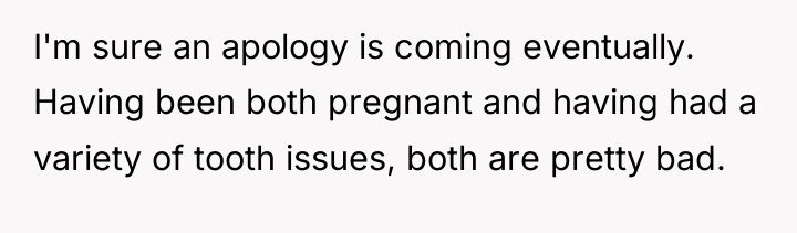 I'm sure an apology is coming eventually. Having been both...