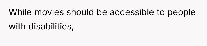 While movies should be accessible to people with disabilities,