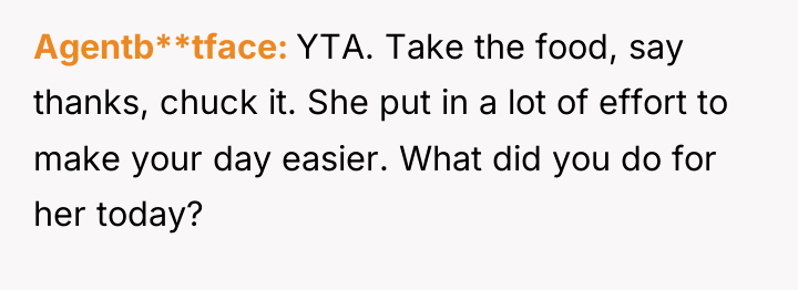 Agentb**tface YTA. Take the food, say thanks, chuck it. She...
