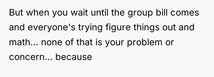 But when you wait until the group bill comes and...