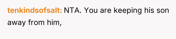 tenkindsofsalt NTA. You are keeping his son away from him,