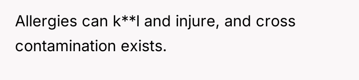 Allergies can k**l and injure, and cross contamination exists.