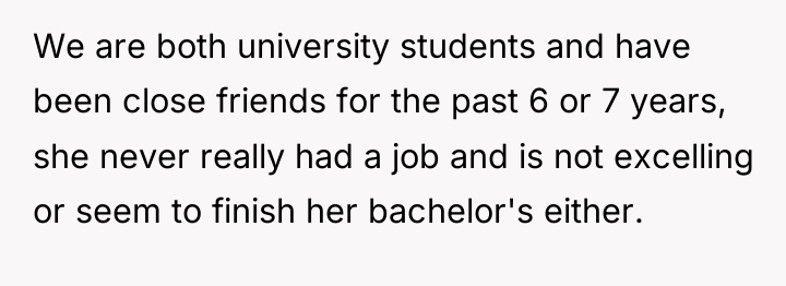 We are both university students and have been close friends...