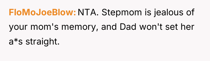 FloMoJoeBlow NTA. Stepmom is jealous of your mom's memory, and...