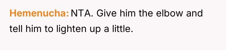 Hemenucha NTA. Give him the elbow and tell him to...