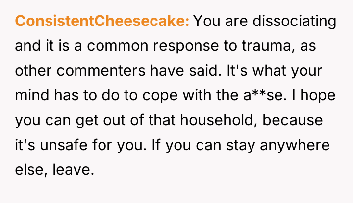 ConsistentCheesecake You are dissociating and it is a common response...