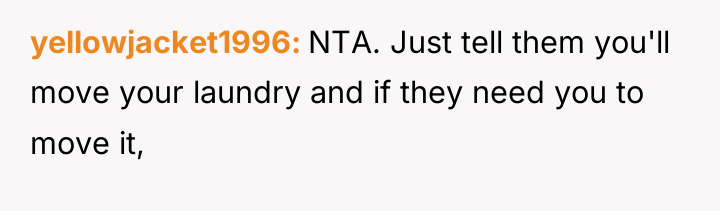 yellowjacket1996 NTA. Just tell them you'll move your laundry and...