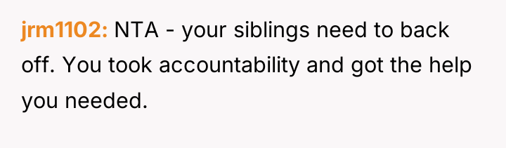 jrm1102 NTA - your siblings need to back off. You...