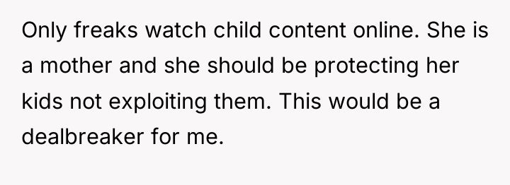 Only freaks watch child content online. She is a mother...