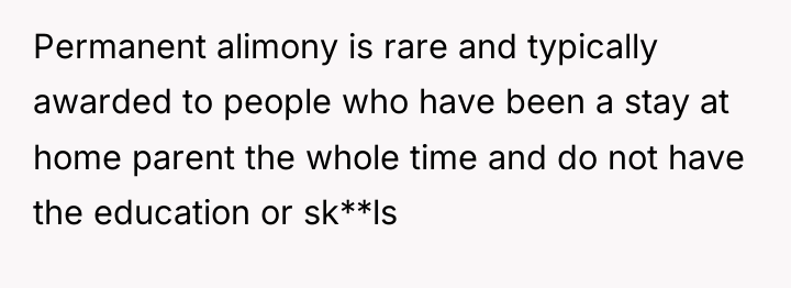 Permanent alimony is rare and typically awarded to people who...