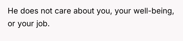 He does not care about you, your well-being, or your...