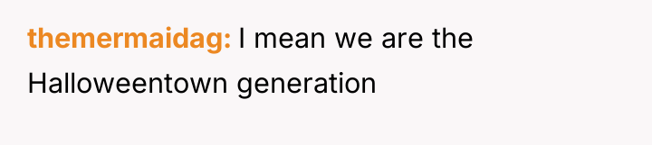 themermaidag I mean we are the Halloweentown generation