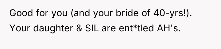 Good for you (and your bride of 40-yrs!). Your daughter...