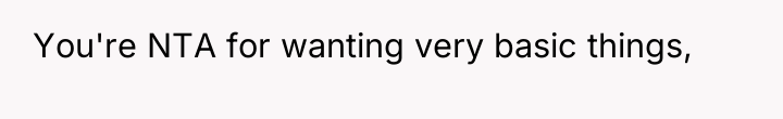 You're NTA for wanting very basic things,