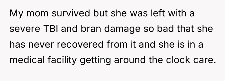 My mom survived but she was left with a severe...