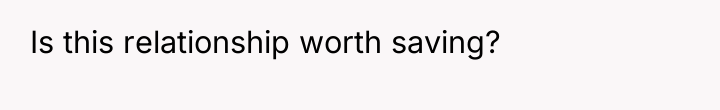 Is this relationship worth saving?